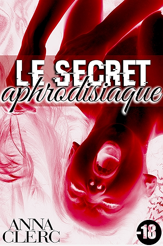 Download Le Secret Aphrodisiaque [-18]: (Roman Érotique, Suspense, Tabou, Thriller, HARD) PDF