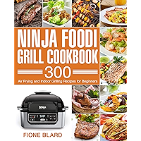 Ninja Foodi Grill Cookbook: 300 Air Frying and Indoor Grilling Recipes for Beginners