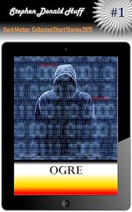 Ogre: Dark Matter:  Collected Short Stories 2015