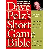Dave Pelz's Short Game Bible: Master the Finesse Swing and Lower Your Score (Dave Pelz Scoring Game)