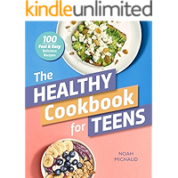 The Healthy Cookbook for Teens: 100 Fast & Easy Delicious Recipes book cover