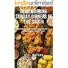 Remembering Sunday Dinners In The South: Recipes & Stories Honoring A Southern Tradition! (Southern Cooking Recipes)