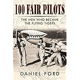 100 Fair Pilots: The Men Who Became the Flying Tigers (Tales of the Flying Tigers Book 1)