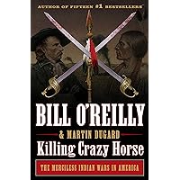 Killing Crazy Horse: The Merciless Indian Wars in America (Bill O'Reilly's Killing Series)