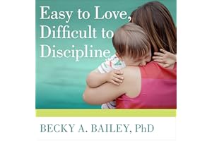 Easy to Love, Difficult to Discipline: The 7 Basic Skills for Turning Conflict into Cooperation