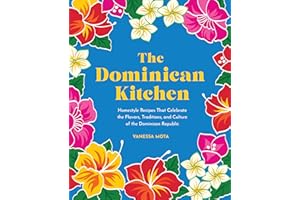 The Dominican Kitchen: Homestyle Recipes That Celebrate the Flavors, Traditions, and Culture of the Dominican Republic