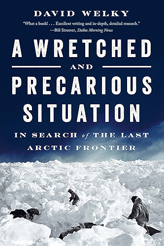 Download A Wretched and Precarious Situation: In Search of the Last Arctic Frontier (English Edition) PDF
