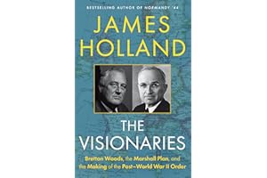 The Visionaries: Bretton Woods, the Marshall Plan, and the Making of the Post-World War II Order