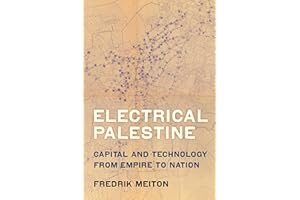 Electrical Palestine: Capital and Technology from Empire to Nation