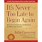 It's Never Too Late to Begin Again: Discovering Creativity and Meaning at Midlife and Beyond (Artist's Way)