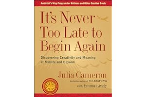 It's Never Too Late to Begin Again: Discovering Creativity and Meaning at Midlife and Beyond (Artist's Way)