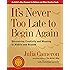 It's Never Too Late to Begin Again: Discovering Creativity and Meaning at Midlife and Beyond