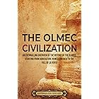 The Olmec Civilization: An Enthralling Overview of the History of the Olmecs, Starting from Agriculture in Mesoamerica to the