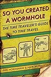 So You Created a Wormhole: The Time Traveler's Guide to Time Travel