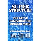 Super Structure: The Key to Unleashing the Power of Story (Bell on Writing)
