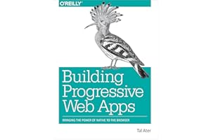 Building Progressive Web Apps: Bringing the Power of Native to the Browser