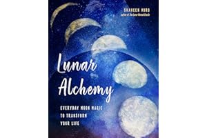 Lunar Alchemy: Everyday Moon Magic to Transform Your Life