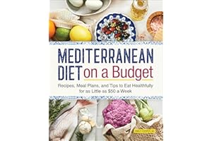 Mediterranean Diet on a Budget: Recipes, Meal Plans, and Tips to Eat Healthfully for as Little as $50 a Week