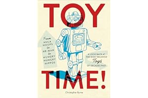 Toy Time!: From Hula Hoops to He-Man to Hungry Hungry Hippos: A Look Back at the Most- Beloved Toys of Decades Past