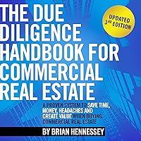 The Due Diligence Handbook for Commercial Real Estate: A Proven System to Save Time, Money, Headaches and Create Value When Buying Commercial Real Estate