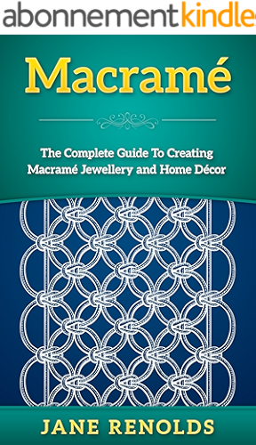 Download Macramé: The Complete Guide To Creating Macramé Jewellery and Home Decor (Paracord, Craft Business, Knot Tying, Fusion Knots, Knitting, Quilting, Sewing) (English Edition) PDF