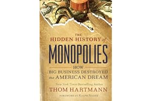 The Hidden History of Monopolies: How Big Business Destroyed the American Dream (The Thom Hartmann Hidden History Series)