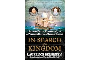 In Search of a Kingdom: Francis Drake, Elizabeth I, and the Perilous Birth of the British Empire