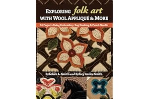 Exploring Folk Art with Wool Appliqué & More: 16 Projects Using Embroidery, Rug Hooking & Punch Needle
