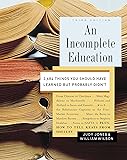 An Incomplete Education: 3,684 Things You Should Have Learned but Probably Didn't