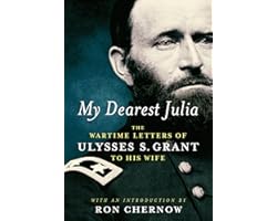 My Dearest Julia: The Wartime Letters of Ulysses S. Grant to His Wife (Library of America)