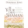 Be Your Own Shaman: Heal Yourself and Others With 21st-Century Energy Medicine