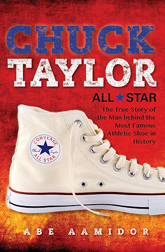 Download Chuck Taylor, All Star: The True Story of the Man behind the Most Famous Athletic Shoe in History (English Edition) PDF