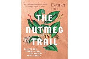The Nutmeg Trail: Recipes and Stories Along the Ancient Spice Routes