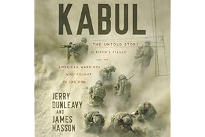Kabul: The Untold Story of Biden's Fiasco and the American Warriors Who Fought to the End