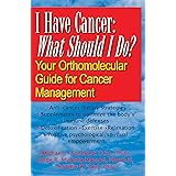 I Have Cancer: What Should I Do?: Your Orthomolecular Guide for Cancer Management