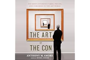 The Art of the Con: The Most Notorious Fakes, Frauds, and Forgeries in the Art World