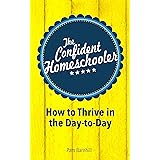 The Confident Homeschooler: How to Thrive in the Day-to-Day
