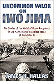 Uncommon Valor on Iwo Jima: The Stories of the Medal of Honor Recipients in the Marine Corps' Bloodiest Battle of World…