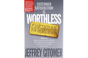 Customer Satisfaction is Worthless, Customer Loyalty is Priceless: How to make customers love you, keep them coming back, and