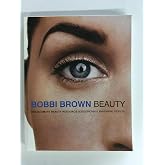 Bobbi Brown Beauty: The Ultimate Beauty Resource ―An Honest Guide to Essential Makeup Techniques for Women from Foundation and Lipstick, to Your Unique Look (Bobbi Brown Series, 1)