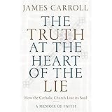 The Truth at the Heart of the Lie: How the Catholic Church Lost Its Soul