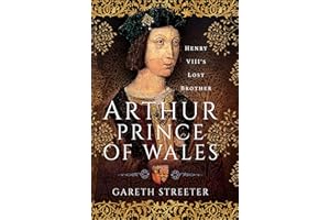 Arthur, Prince of Wales: Henry VIII's Lost Brother