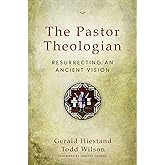 The Pastor Theologian: Resurrecting an Ancient Vision