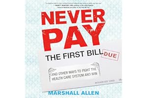 Never Pay the First Bill: And Other Ways to Fight the Health Care System and Win