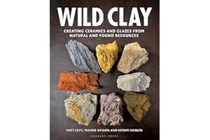 Wild Clay: Creating Ceramics and Glazes from Natural and Found Resources