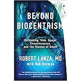 Beyond Biocentrism: Rethinking Time, Space, Consciousness, and the Illusion of Death