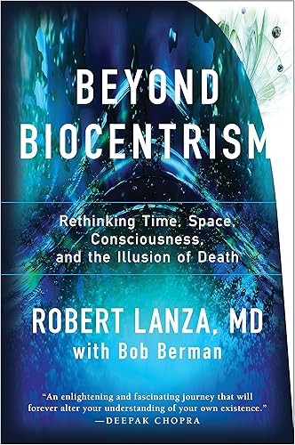 Download Beyond Biocentrism: Rethinking Time, Space, Consciousness, and the Illusion of Death PDF