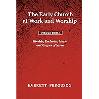The Early Church at Work and Worship - Volume 3: Worship, Eucharist, Music, and Gregory of Nyssa book cover