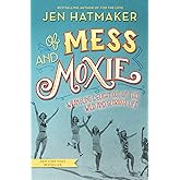 Of Mess and Moxie: Wrangling Delight Out of This Wild and Glorious Life