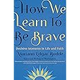 How We Learn to Be Brave: Decisive Moments in Life and Faith: Edgar ...